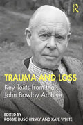 Trauma and Loss: Key Texts from the John Bowlby Archive - Paperback