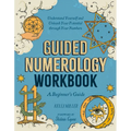 Guided Numerology Workbook: A Beginner's Guide: Understand Yourself and Unleash Your Potential Through Your Numbers - Paperback