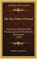 The Ten Tribes Of Israel: Historically Identified With The Aborigines Of The Western Hemisphere (1836) - Hardcover
