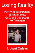 Losing Reality: Poetry About Paranoid Schizophrenia, OCD, and Depression for Teenagers - Paperback