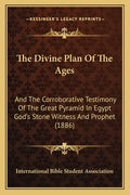 The Divine Plan of the Ages: And the Corroborative Testimony of the Great Pyramid in Egypt God's Stone Witness and Prophet (1886) - Paperback