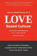 The 10 Principles of a Love-Based Culture: How Authentic Business Leaders Trust Their Employees To Do The Right Thing - Paperback