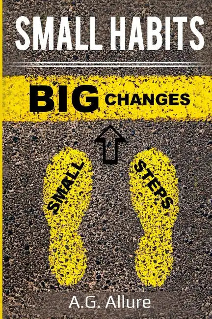Small Habits=big Results: How Easy Small Habits=big Results, How Consistency Beats Intensity and How You Can Utilize the Compounding Effect to C - Paperback