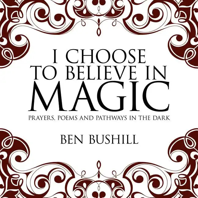 I Choose to Believe in Magic: Prayers, Poems and Pathways in the Dark - Paperback