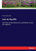 John de Wycliffe: The First of the Reformers and What he Did for England - Paperback