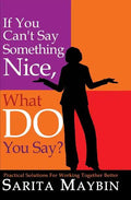 If You Can't Say Something Nice, What Do You Say?: Practical Solutions for Working Together Better - Paperback