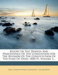 Report Of The Debates And Proceedings Of The Convention For The Revision Of The Constitution Of The State Of Ohio, 1850-51, Volume 1... - Paperback