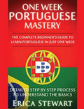 Portuguese: One Week Portuguese Mastery: The Complete Beginner's Guide to Learning Portuguese in just 1 Week! Detailed Step by Ste - Paperback