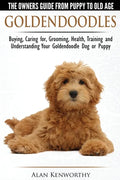 Goldendoodles - The Owners Guide from Puppy to Old Age - Choosing, Caring for, Grooming, Health, Training and Understanding Your Goldendoodle Dog - Paperback