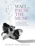 Wait ... Pause the Music: An Honest, True and Raw Reflection on the Treatment of Brain Cancer - Paperback