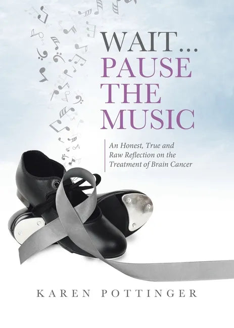 Wait ... Pause the Music: An Honest, True and Raw Reflection on the Treatment of Brain Cancer - Paperback