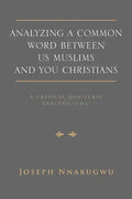 Analyzing A Common Word Between Us Muslims and You Christians: A Critical Discourse Analysis (CDA) - Paperback