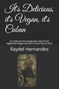 It's Delicious, it's Vegan, it's Cuban: A Cookbook for people who want to be vegetarian/vegan but don't know how to start - Paperback