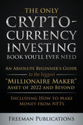 The Only Cryptocurrency Investing Book You'll Ever Need: An Absolute Beginner's Guide to the Biggest "Millionaire Maker" Asset of 2022 and Beyond - In - Paperback