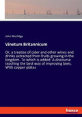Vinetum Britannicum: Or, a treatise of cider and other wines and drinks extracted from fruits growing in the kingdom. To which is added: A - Paperback