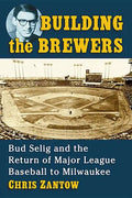 Building the Brewers: Bud Selig and the Return of Major League Baseball to Milwaukee - Paperback