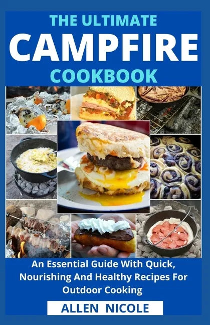 The Ultimate Campfire Cookbook: An Essential Guide With Quick, Nourishing And Healthy Recipes For Outdoor Cooking - Paperback
