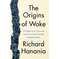 The Origins of Woke: Civil Rights Law, Corporate America, and the Triumph of Identity Politics - Hardcover
