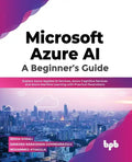 Microsoft Azure Ai: A Beginner's Guide: Explore Azure Applied AI Services, Azure Cognitive Services and Azure Machine Learning with Practical Illustra - Paperback