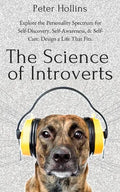 The Science of Introverts: Explore the Personality Spectrum for Self-Discovery, Self-Awareness, & Self-Care. Design a Life That Fits. - Paperback