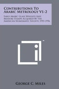 Contributions To Arabic Metrology V1-2: Early Arabic Glass Weights And Measure Stamps Acquired By The American Numismatic Society, 1951-1956 - Paperback