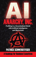 Anarchy, Inc.: Profiting in a Decentralized World with Artificial Intelligence and Blockchain - Paperback