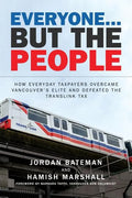 Everyone... But the People: How everyday taxpayers overcame Vancouver's elite and defeated the TransLink tax - Paperback
