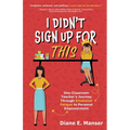 I Didn't Sign Up For This: One Classroom Teacher's Journey Through Emotional Fatigue to Personal Empowerment - Paperback