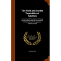The Field and Garden Vegetables of America: Containing Full Descriptions of Nearly Eleven Hundred Species and Varieties; With Directions for Propagati - Hardcover