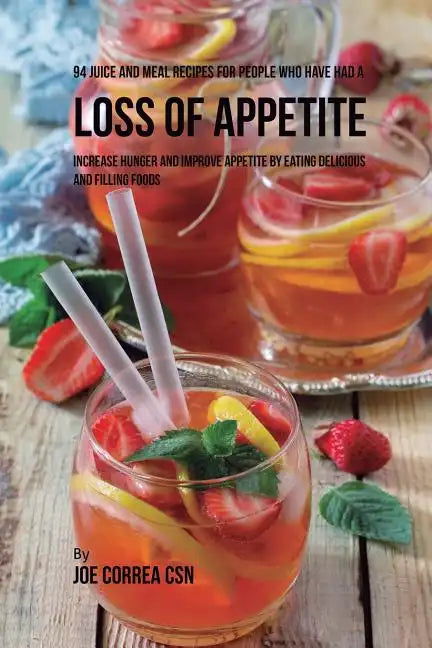 94 Juice and Meal Recipes for People Who Have Had a Loss of Appetite: Increase Hunger and Improve Appetite by Eating Delicious and Filling Foods - Paperback