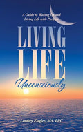 Living Life Unconsciously: A Guide to Waking up and Living Life with Purpose - Paperback