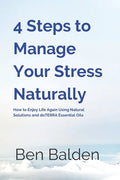 4 Steps to Manage Your Stress Naturally: How to Enjoy Life Again Using Natural Solutions and doTERRA Essential Oils - Paperback