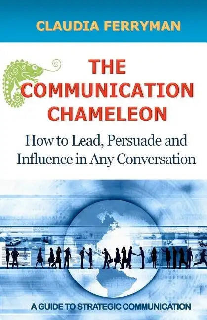 The Communication Chameleon: How to Lead, Persuade and Influence in Any Conversation - Paperback