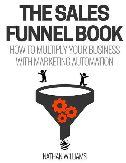 The Sales Funnel Book: How To Multiply Your Business With Marketing Automation - Paperback