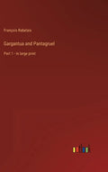 Gargantua and Pantagruel: Part 1 - in large print - Hardcover
