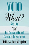 You Did What? Saying 'No' To Conventional Cancer Treatment - Paperback