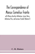 The correspondence of Marcus Cornelius Fronto with Marcus Aurelius Antoninus, Lucius Verus, Antoninus Pius, and various friends (Volume I) - Paperback