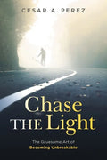 Chase the Light: The Gruesome Art of Becoming Unbreakable - Paperback