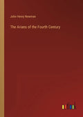 The Arians of the Fourth Century - Paperback