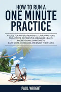 How to Run a One Minute Practice: A Guide for Physiotherapists, Chiropractors, Podiatrists, Osteopaths and Allied Health Professionals wanting to earn - Paperback