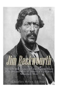 Jim Beckwourth: The Life and Legacy of the Former Slave Who Became One of America's Most Famous Mountain Men - Paperback