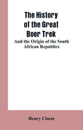 The history of the great Boer trek: and the origin of the South African republics - Paperback
