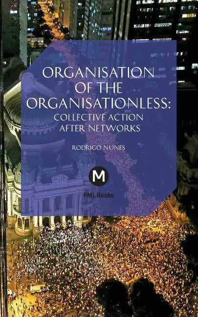 The Organisation of the Organisationless: Collective Action After Networks - Paperback