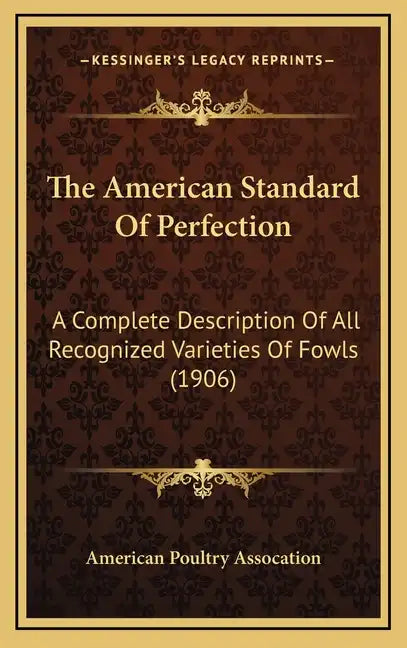 The American Standard Of Perfection: A Complete Description Of All Recognized Varieties Of Fowls (1906) - Hardcover
