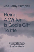 Being A Writer Is God's Gift To Me: Expressing Spirituality Through My Poems, Prayers, and Essays - Paperback