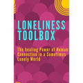 Loneliness Toolbox: The Healing Power of Human Connection in a Sometimes Lonely World - Paperback