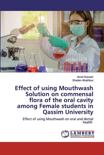 Effect of using Mouthwash Solution on commensal flora of the oral cavity among Female students in Qassim University - Paperback