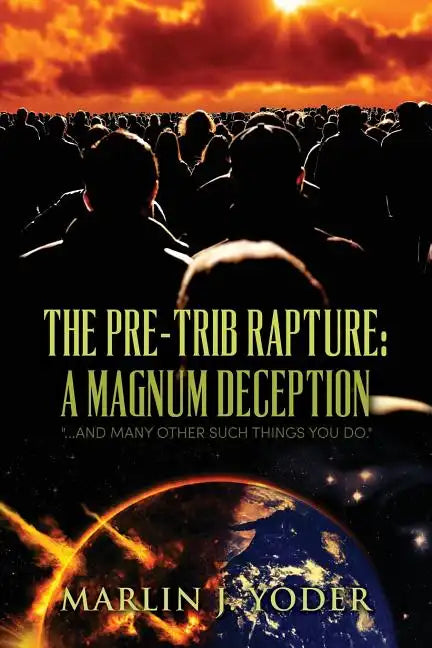 The Pre-Trib Rapture: A Magnum Deception: "...and many other such things you do." - Paperback