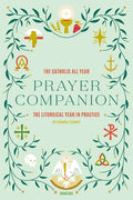 The Catholic All Year Prayer Companion: The Liturgical Year in Practice - Paperback