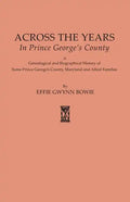 Across the Years in Prince George's County. a Genealogical and Biographical History of Some Prince George's County, Maryland and Allied Families - Paperback